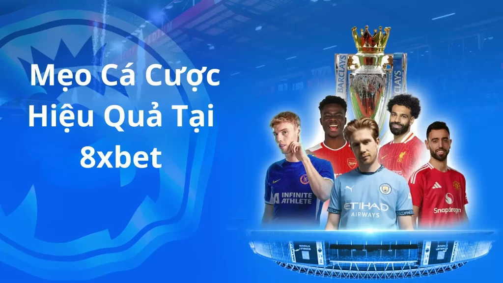 Những Mẹo Quan Trọng Để Cá Cược Hiệu Quả Tại 8xbet