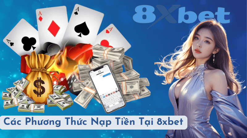 Các Phương Thức Nạp Tiền Tại 8xbet