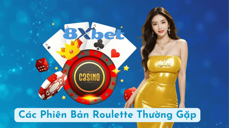 Các Phiên Bản Roulette Thường Gặp