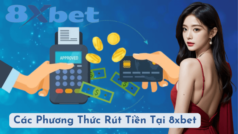 Các Phương Thức Rút Tiền Tại 8xbet