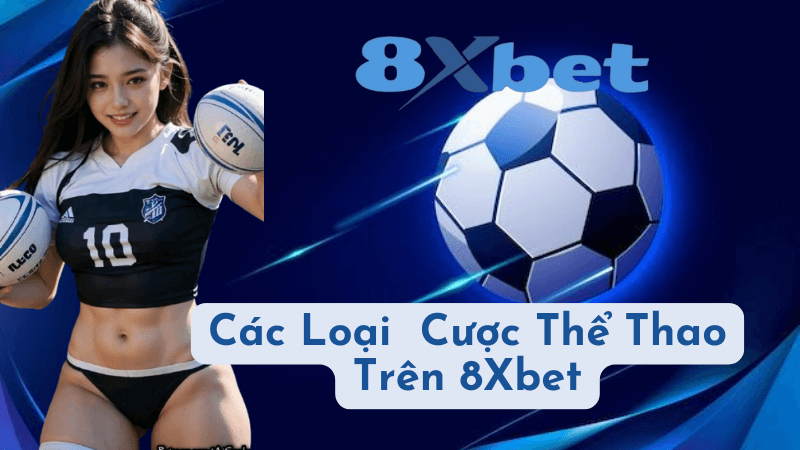 Các loại cược thể thao phổ biến trên 8Xbet