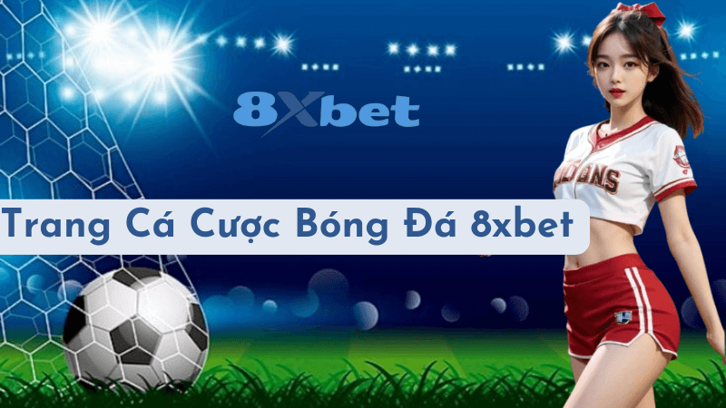 Lợi Thế Của Việc Cá Cược Bóng Đá 8xbet