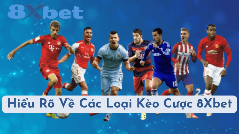 Hiểu Rõ Về Các Loại Kèo Cược 8Xbet