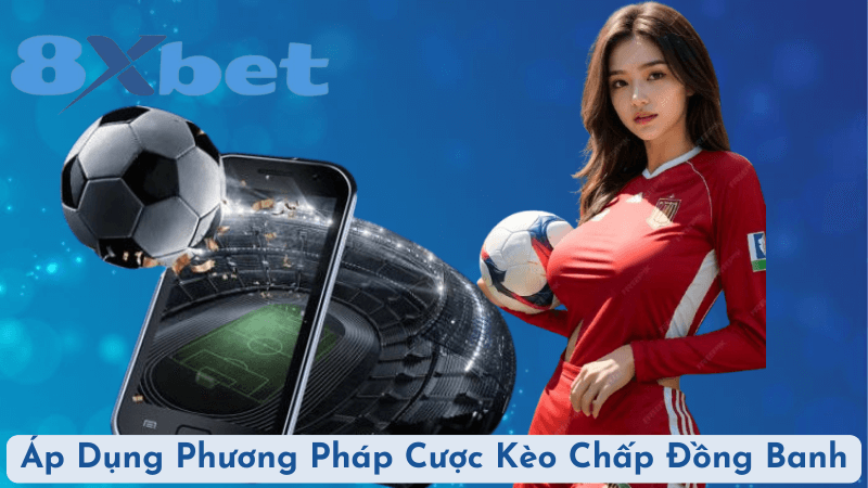 Áp Dụng Phương Pháp Cược Kèo Chấp Đồng Banh