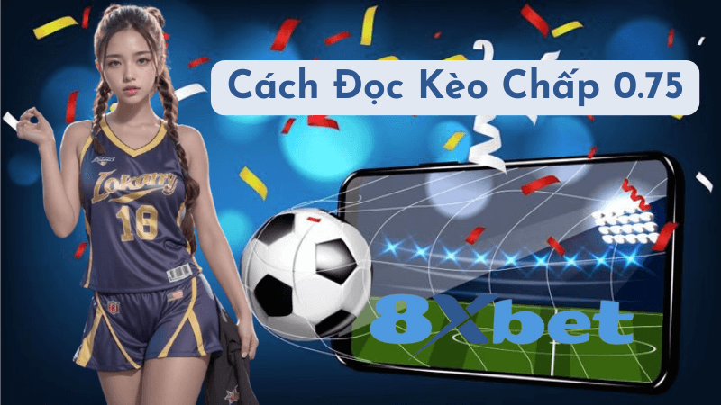 Cách Đọc Kèo Chấp 0.75