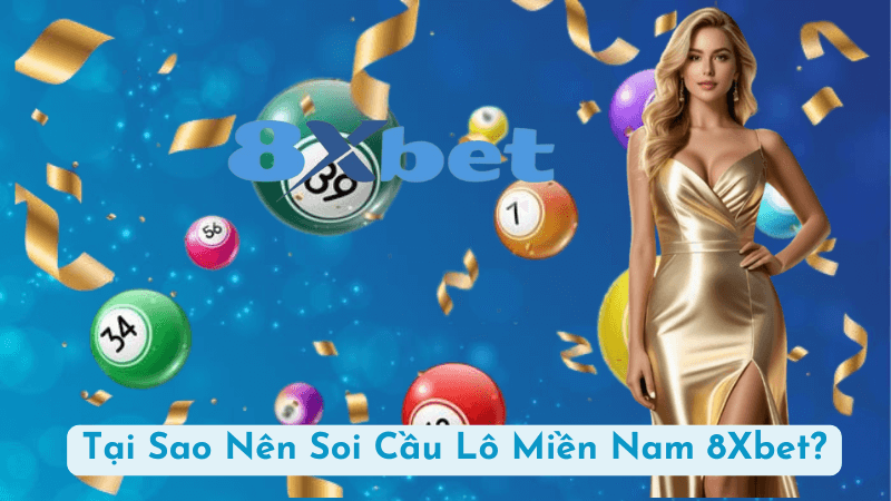 Tại Sao Nên Soi Cầu Lô Miền Nam 8Xbet?