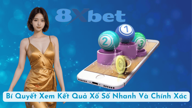 Bí Quyết Xem Kết Quả Xổ Số Nhanh Và Chính Xác