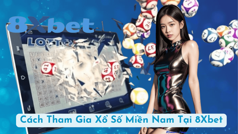 Cách Tham Gia Xổ Số Miền Nam Tại 8Xbet